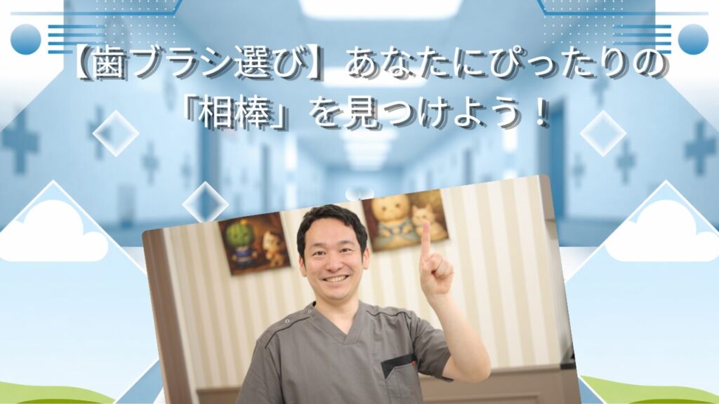 【歯ブラシ選び】あなたにぴったりの「相棒」を見つけよう！