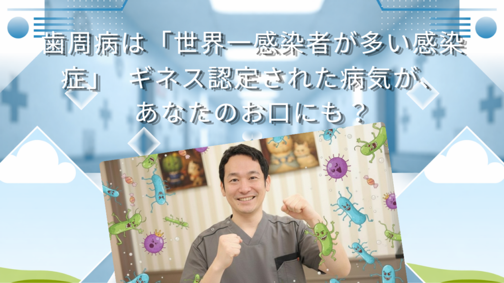歯周病は「世界一感染者が多い感染症」　ギネス認定された病気が、あなたのお口にも？