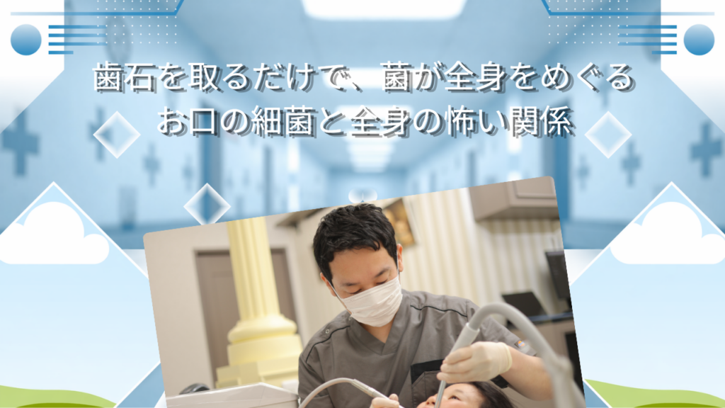歯石を取るだけで、菌が全身をめぐる　お口の細菌と全身の怖い関係