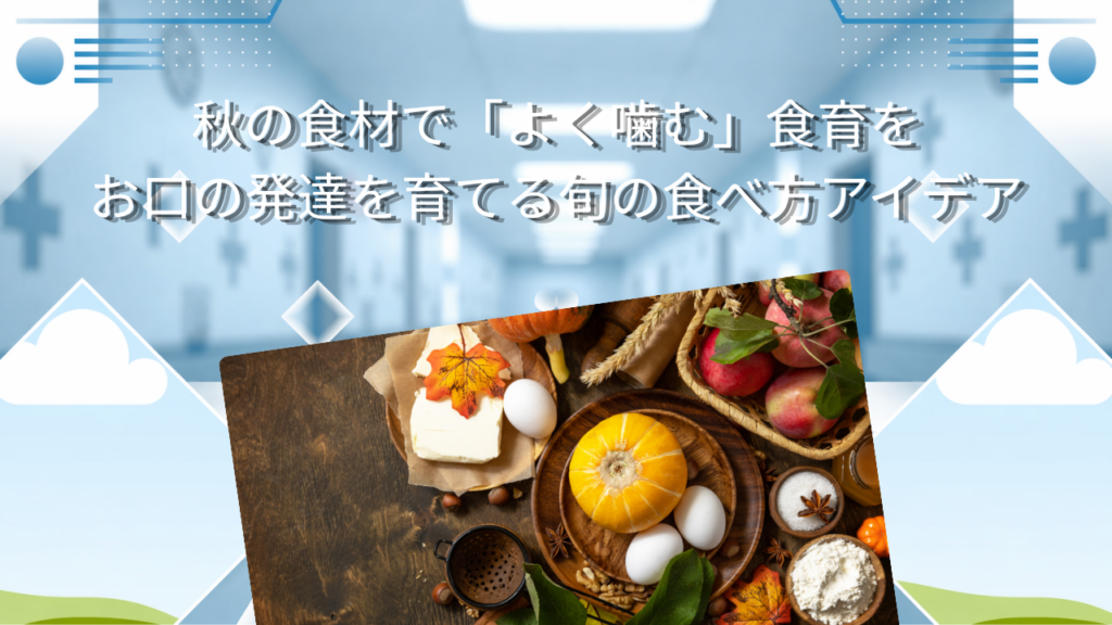 秋の食材で「よく噛む」食育を　お口の発達を育てる旬の食べ方アイデア